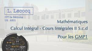 L. Lecocq - GMP1 - Maths - Calcul Intégral - Cours Intégrales II 5.c.d