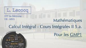 L. Lecocq - GMP1 - Maths - Calcul Intégral - Cours Intégrales II 5.a.