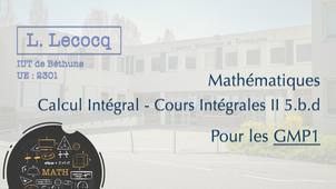 L. Lecocq - GMP1 - Maths - Calcul Intégral - Cours Intégrales II 5.b.d