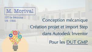 M. Morival - DUT GMP - Création projet et import Step dans Autodesk Inventor (TP Conception Mécanique)