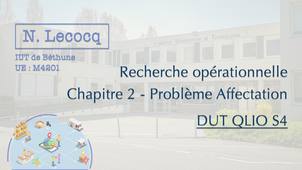 N. Lecocq - DUT QLIO S4 - Recherche opérationnelle - Chapitre 2 - Problème affectation